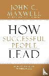 John C. Maxwell - How Successful People Lead