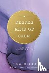 Dillow, Linda - Deeper Kind of Calm: Steadfast Faith in the Midst of Adversity