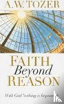 Tozer, A. W. - Faith Beyond Reason
