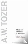 Tozer, A. W. - Whatever Happened To Worship?