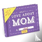 Knock Knock - Knock Knock What I Love about Mom Book Fill in the Love Fill-in-the-Blank Book & Gift Journal