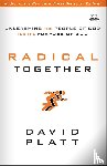 Platt, David - Radical Together: Unleashing the People of God for the Purpose of God