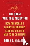McLaren, Brian D. - The Great Spiritual Migration: How the World's Largest Religion Is Seeking a Better Way to Be Christian