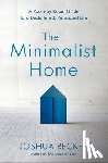 Becker, Joshua - The Minimalist Home: A Room-By-Room Guide to a Decluttered, Refocused Life