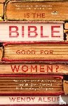 Alsup, Wendy Horger - Is the Bible Good for Women?