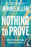 Allen, Jennie - Nothing to Prove: Why We Can Stop Trying so Hard