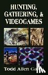 Gates, Todd - Hunting, Gathering, & Videogames