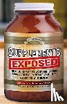 Clement, Brian R. - Supplements Exposed: The Truth They Don't Want You to Know about Vitamins, Minerals, and Their Effects on Your Health