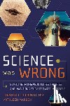 Friedman, Stanton T. - Science Was Wrong: Startling Truths about Cures, Theories, and Inventions They Declared Impossible
