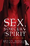 Miller, Jason - Sex, Sorcery, and Spirit