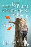 Ripley, J.R. - The Woodpecker Always Pecks Twice