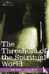 Steiner, Dr Rudolf - The Threshold of the Spiritual World