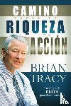 Tracy, Brian - El camino hacia la riqueza en accion