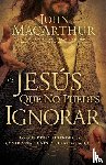 MacArthur, John F. - El Jesus que no puedes ignorar