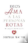 Walsh, Sheila - Dios ama a las personas rotas