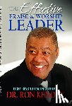 Kenoly, Ron - The Effective Praise & Worship Leader: Eight Keys to Leading Others