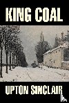 Sinclair, Upton - King Coal by Upton Sinclair, Fiction, Classics, Literary