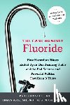 Connett, Paul, Beck, James, Micklem, Spedding - The Case against Fluoride