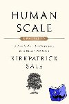 Sale, Kirkpatrick - Human Scale Revisited - A New Look at the Classic Case for a Decentralist Future