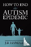 Handley, J.B. - How to End the Autism Epidemic