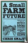 Smaje, Chris - A Small Farm Future