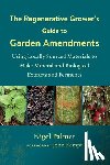 Palmer, Nigel - The Regenerative Grower's Guide to Garden Amendments