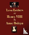 Henry VIII - Love Letters of Henry VIII to Anne Boleyn
