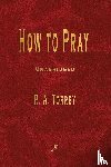 Torrey, R a - How to Pray