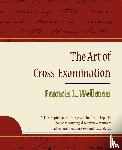 Francis L Wellman, L Wellman, Francis L Wellman - The Art of Cross-Examination - Francis L. Wellman