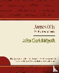 John Clark Ridpath, Clark Ridpath, John Clark Ridpath - James Otis - The Pre-Revolutionist - John Clark Ridpath