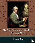 John Galt, Esq - The Life, Studies, and Works of Benjamin West