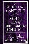St John of the Cross, John Of the Cross, St John of the Cross - A Spiritual Canticle of the Soul and the Bridegroom Christ