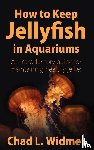 Widmer, Chad L - How to Keep Jellyfish in Aquariums