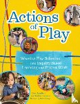 Agogliati, Lisa - Actions of Play: Weaving Play Schemas Into Inquiry-Based Learning and Project Work