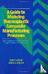 Lynam, Corey, Milani, Abbas S. - A Guide to Modeling Thermoplastic Composite Manufacturing Processes