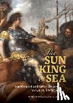 Martin, Meredith, Weiss, Gillian - The Sun King at Sea - Maritime Art and Galley Slavery in Louis XIV's France
