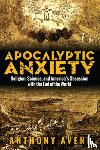 Aveni, Anthony - Apocalyptic Anxiety: Religion, Science, and America's Obsession with the End of the World