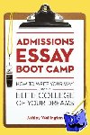 Wellington, Ashley - Admissions Essay Boot Camp - How to Write Your Way into the Elite College of Your Dreams