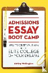 Wellington, Ashley - Admissions Essay Boot Camp - How to Write Your Way into the Elite College of Your Dreams