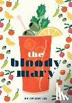 Bartels, Brian - The Bloody Mary: The Lore and Legend of a Cocktail Classic, with Recipes for Brunch and Beyond
