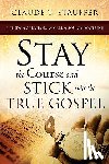 Stauffer, Claude T - Stay the Course and Stick with the True Gospel