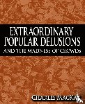 MacKay, Charles - Extraordinary Popular Delusions and the Madness of Crowds