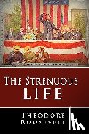 Roosevelt, Theodore - The Strenuous Life