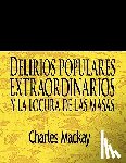 MacKay, Charles - Delirios Populares Extraordinarios y La Locura de Las Masas / Extraordinary Popular Delusions and the Madness of Crowds