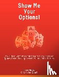 Burns, Steve, Ebert, Christopher - Show Me Your Options! the Guide to Complete Confidence for Every Stock and Options Trader Seeking Consistent, Predictable Returns