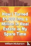 Nickerson, William - How I Turned $1,000 into a Million in Real Estate in My Spare Time