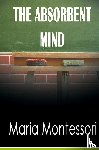 Montessori, Maria - The Absorbent Mind