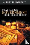 Rothbard, Murray - What Has Government Done to Our Money?