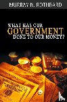 Rothbard, Murray - What Has Government Done to Our Money?