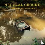 Greiner, William - Neutral Ground: New Orleans 1990-2005